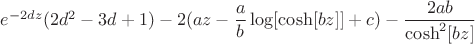 $e^{-2dz}(2d^2-3d+1)-2(az-\dfrac{a}{b}\log[\cosh[bz]]+c)-\dfrac{2ab}{\cosh^2[bz]}$