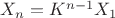 $X_n=K^{n-1}X_1$