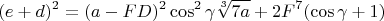 $$(e+d)^2 = (a-FD)^2\cos^2\gamma \sqrt[3]{7a}+2F^7(\cos\gamma+1)$$