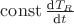 $\operatorname{const}\tfrac{\text{d}T_R}{\text{d}t}$