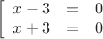 $$ \left[
\begin{array}{rcl}
x-3 &=& 0 \\
x+3 &=& 0
\end{array}
\right. $$