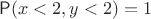 $\mathsf P(x<2,y<2)=1$