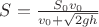 $S=\frac{S_0v_0}{v_0+\sqrt{2gh}}$