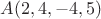 $A(2,4,-4,5)$