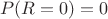 \[
P(R = 0 ) = 0
\]
