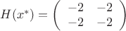 $H(x^*)=\left( \begin{array}{cc} -2 & -2 \\ 
-2 & -2 \end{array} \right)$