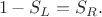 $$1 - S_{L} = S_{R}.$$