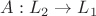 $A :L_2 \to L_1$