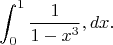$$ \int_{0}^{1} \frac{1}{1-x^3} , dx. $$