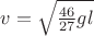 $v=\sqrt{\frac{46}{27}gl}$