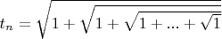$t_n=\sqrt{1+\sqrt{1+\sqrt{1+...+\sqrt1}}}$