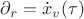$\partial_r = \dot x_v(\tau)$