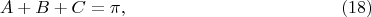 $$
A + B + C = \pi, \eqno     (18)
$$