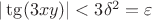 $|\tg(3xy)|<3\delta^2=\varepsilon$