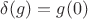 $\delta(g)=g(0)$