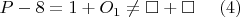$P-8=1+O_1\neq \square+\square ~~~~ (4)$