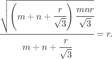 $$\cfrac{\sqrt{\left(m+n+\cfrac{r}{\sqrt{3}}\right)\cfrac{mnr}{\sqrt{3}}}}{m+n+\cfrac{r}{\sqrt{3}}}=r.$$