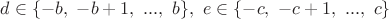 $d \in \{-b,\ -b+1,\ ...,\ b\},\ e \in \{-c,\ -c+1,\ ...,\ c\}$