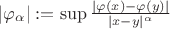 |\varphi_\alpha|:=\sup\frac{|\varphi(x)-\varphi(y)|}{|x-y|^\alpha}