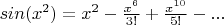 $sin(x^2) = x^2 - \frac{x^6}{3!} + \frac{x^{10}}{5!}- ...$