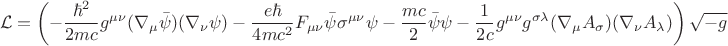 $$\mathcal L = \left( -\frac{\hbar^2}{2 m c} g^{\mu \nu}
(\nabla_{\mu} \bar\psi)
(\nabla_{\nu} \psi)
- \frac{e \hbar}{4 m c^2} F_{\mu \nu} \bar\psi \sigma^{\mu \nu}\psi
-\frac{m c}{2} \bar\psi \psi
-\frac{1}{2 c} g^{\mu \nu} g^{\sigma \lambda} (\nabla_{\mu} A_{\sigma}) (\nabla_{\nu} A_{\lambda})
\right)\sqrt{-g}
$$