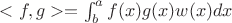 $<f,g> =  \int^a_b f(x)g(x)w(x)dx$