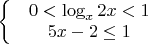 $\left\{\begin{matrix}
 & 0 < \log_x 2x < 1 \\
 & 5x - 2 \leq 1 \\
\end{matrix}\right.
$