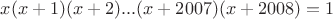 $x(x+1)(x+2)...(x+2007)(x+2008)=1$