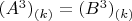 $(A^3)_{(k)}=(B^3)_{(k)}$