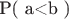 P( a<b )