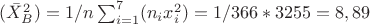 $(\bar{X}_B ^2) = 1/n \sum_{i=1} ^7 (n_i x_i ^2) = 1/366 * 3255 = 8,89$