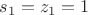 $s_{1} = z_{1} = 1$
