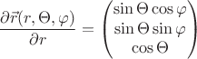 $$ \frac{\partial \vec{r} (r, \Theta, \varphi)}{\partial r} = \begin{pmatrix} \sin{\Theta} \cos{\varphi} \\ \sin{\Theta} \sin{\varphi} \\ \cos{\Theta}  \end{pmatrix} $$