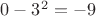 $0-3^2= -9$