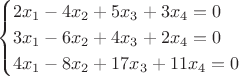 $$\begin{cases}2x_1-4x_2+5x_3+3x_4=0\\
3x_1-6x_2+4x_3+2x_4=0\\
4x_1-8x_2+17x_3+11x_4=0\end{cases}$$