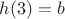 $h(3)=b$