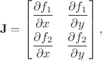$$\mathbf{J}=\begin{bmatrix}\dfrac{\partial f_1}{\partial x}^{\vphantom{1}}_{\vphantom{2}} & \dfrac{\partial f_1}{\partial y} \\ \dfrac{\partial f_2}{\partial x} & \dfrac{\partial f_2}{\partial y}^{\vphantom{1}}_{\vphantom{2}}\end{bmatrix},$$