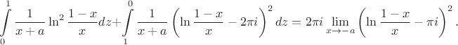 $$ \int \limits_0^1 \frac{1}{x+a} \ln^2 \frac {1-x}{x} dz + \int \limits_1^0 \frac{1}{x+a} \left( \ln \frac {1-x}{x} - 2 \pi i \right)^2 dz = 2 \pi i \lim \limits_{x \rightarrow -a} \left( \ln \frac {1-x}{x} - \pi i \right)^2.$$