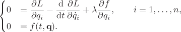 $$
\begin{cases}
0 &= \dfrac{\partial L}{\partial q_i} - \dfrac{\mathrm d}{\mathrm dt} \dfrac{\partial L}{\partial \dot q_i} + \lambda \dfrac{\partial f}{\partial q_i}, \qquad i = 1, \ldots, n,\\
0 &= f(t, \mathbf q).
\end{cases}
$$