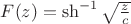 $F(z)=\sh^{-1}\sqrt{\frac{z}{c}}$