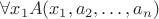 $\forall x_1 A(x_1,a_2, \ldots, a_n)$