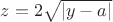 $z=2\sqrt{|y-a|}$