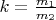 $k = \frac{m_1}{m_2}$