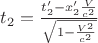 $t_2= \frac {t_2&rsquo;-x_2&rsquo;\frac {V}{c^2}}{\sqrt{1-\frac {V^2}{c^2}}} $