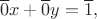$$\overline{0}x+\overline{0}y=\overline{1},$$