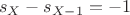 $$s_X-s_{X-1}=-1$$