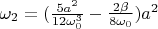 $\omega_2 = (\frac{5a^2}{12\omega_0^3}-\frac{2\beta}{8\omega_0})a^2$