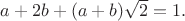 $a+2b+(a+b)\sqrt{2}=1.$
