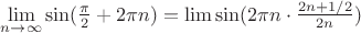 $\lim\limits_{n\to\infty}\sin({\pi\over2}+2\pi n) = \lim\sin(2\pi n\cdot{2n+1/2\over2n})$