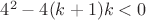 $4^2-4(k+1)k<0$